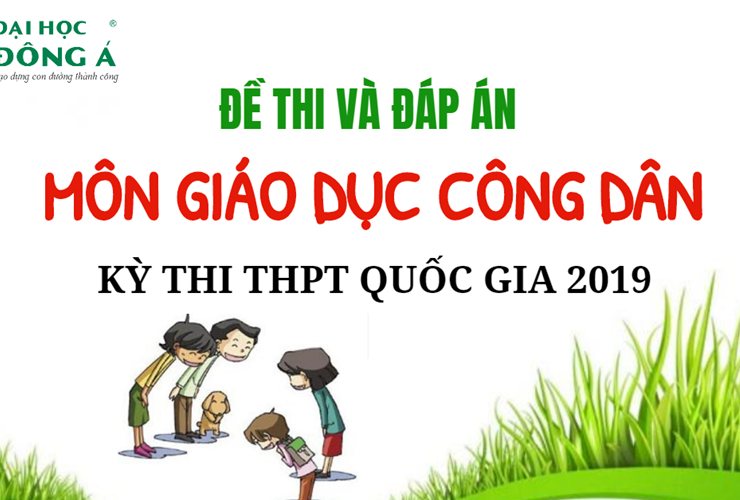 [Mới nhất] Đề thi và đáp án chính thức kỳ thi THPT Quốc gia 2019 - Môn Giáo dục công dân